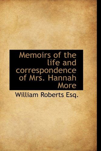 Memoirs of the Life and Correspondence of Mrs. Hannah More - William Roberts - Kirjat - BiblioLife - 9781115328197 - tiistai 27. lokakuuta 2009