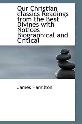 Cover for James Hamilton · Our Christian Classics Readings from the Best Divines with Notices Biographical and Critical (Hardcover Book) (2009)