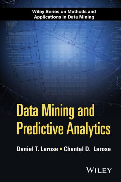 Cover for Larose, Daniel T. (Central Connecticut State University, USA) · Data Mining and Predictive Analytics - Wiley Series on Methods and Applications in Data Mining (Hardcover bog) (2015)