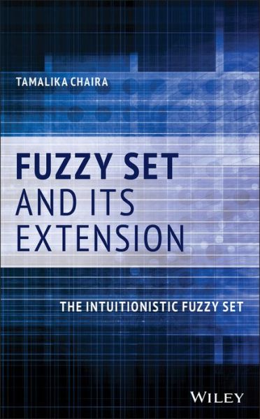 Cover for Tamalika Chaira · Fuzzy Set and Its Extension: The Intuitionistic Fuzzy Set (Hardcover Book) (2019)