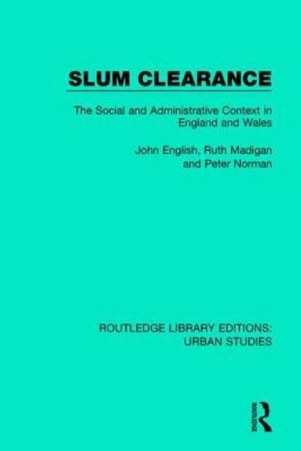 Slum Clearance: The Social and Administrative Context in England and Wales - Routledge Library Editions: Urban Studies - John English - Books - Taylor & Francis Ltd - 9781138057197 - October 12, 2017