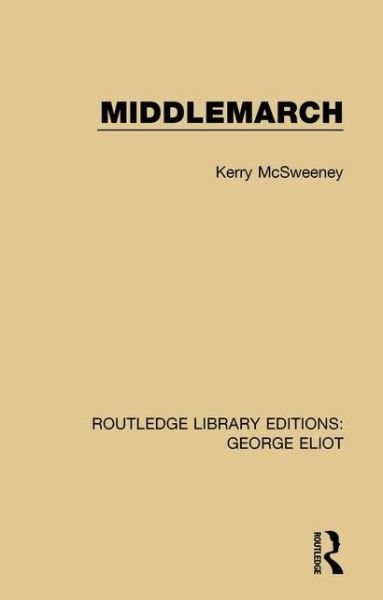 Middlemarch - Routledge Library Editions: George Eliot - McSweeney, Kerry (New York University at La Pietra and Syracuse University, Italy) - Books - Taylor & Francis Ltd - 9781138185197 - September 25, 2015