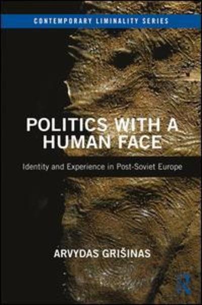 Cover for Arvydas Grisinas · Politics with a Human Face: Identity and Experience in Post-Soviet Europe - Contemporary Liminality (Hardcover bog) (2018)