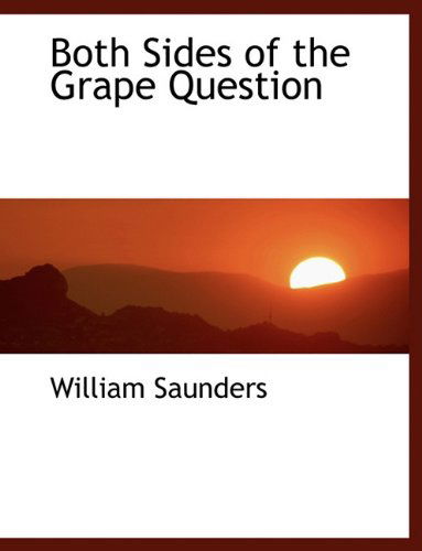 Both Sides of the Grape Question - William Saunders - Books - BiblioLife - 9781140007197 - April 4, 2010