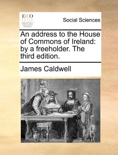 Cover for James Caldwell · An Address to the House of Commons of Ireland: by a Freeholder. the Third Edition. (Paperback Book) (2010)