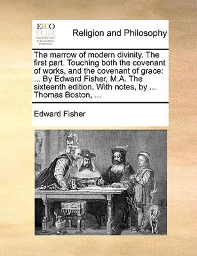 Cover for Edward Fisher · The Marrow of Modern Divinity. the First Part. Touching Both the Covenant of Works, and the Covenant of Grace: by Edward Fisher, M.a. the Sixteenth Editio (Paperback Book) (2010)