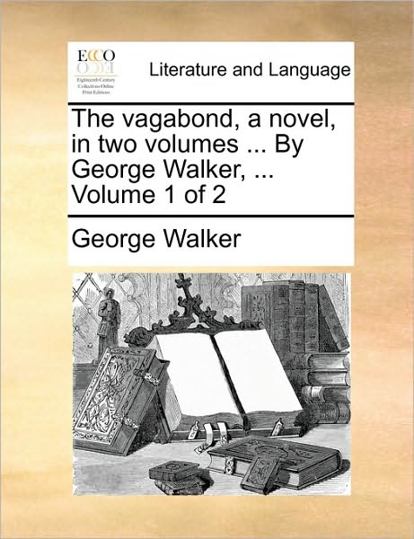 Cover for George Walker · The Vagabond, a Novel, in Two Volumes ... by George Walker, ... Volume 1 of 2 (Paperback Book) (2010)