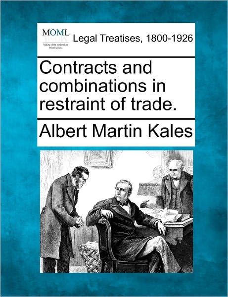 Contracts and Combinations in Restraint of Trade. - Albert Martin Kales - Books - Gale Ecco, Making of Modern Law - 9781240138197 - December 1, 2010