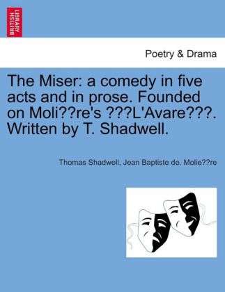 Cover for Thomas Shadwell · The Miser: a Comedy in Five Acts and in Prose. Founded on Moli Re's (Taschenbuch) (2011)