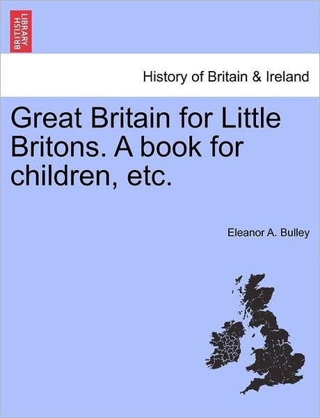 Cover for Eleanor a Bulley · Great Britain for Little Britons. a Book for Children, Etc. (Paperback Book) (2011)