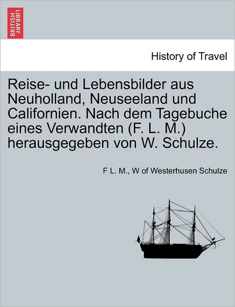 Cover for F L M · Reise- Und Lebensbilder Aus Neuholland, Neuseeland Und Californien. Nach Dem Tagebuche Eines Verwandten (F. L. M.) Herausgegeben Von W. Schulze. (Paperback Book) (2011)