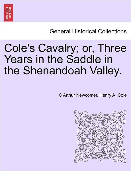 Cover for C Arthur Newcomer · Cole's Cavalry; Or, Three Years in the Saddle in the Shenandoah Valley. (Paperback Bog) (2011)