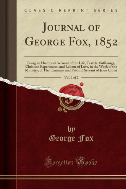 Cover for George Fox · Journal of George Fox, 1852, Vol. 1 of 2 : Being an Historical Account of the Life, Travels, Sufferings, Christian Experiences, and Labour of Love, in the Work of the Ministry, of That Eminent and Fai (Paperback Book) (2018)