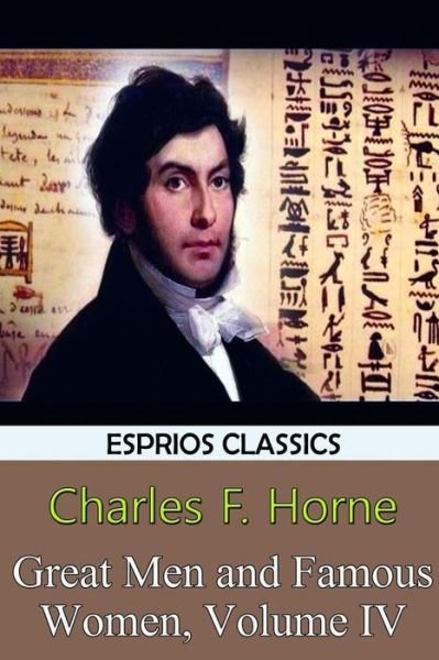 Charles F Horne · Great Men and Famous Women, Volume IV (Esprios Classics) (Paperback Bog) (2024)
