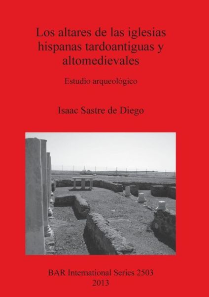 Cover for Isaac Sastre de Diego · Los altares de las iglesias hispanas tardoantiguas y altomedievales (Book) (2013)