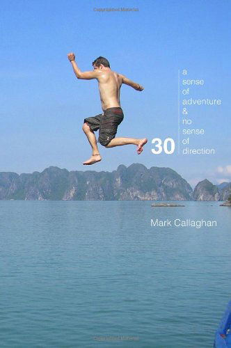 Cover for Mark Callaghan · 30: a Sense of Adventure and No Sense of Direction (Paperback Book) (2008)