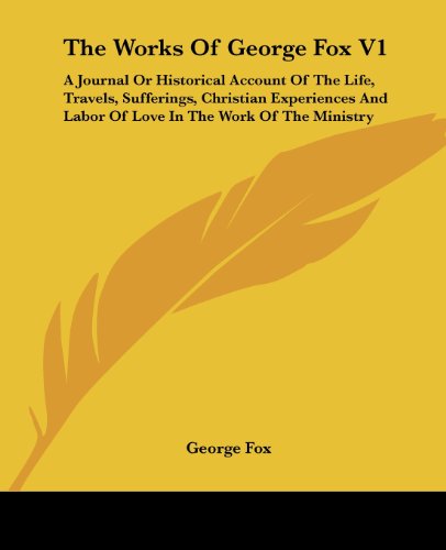 Cover for George Fox · The Works of George Fox V1: a Journal or Historical Account of the Life, Travels, Sufferings, Christian Experiences and Labor of Love in the Work of the Ministry (Paperback Book) (2007)