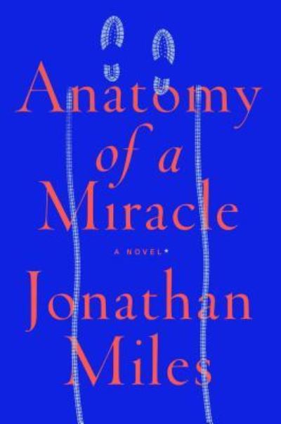 Cover for Jonathan Miles · Anatomy of a Miracle (Hardcover Book) (2018)