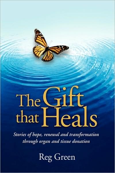 Cover for Reg Green · The Gift That Heals: Stories of Hope, Renewal and Transformation Through Organ and Tissue Donation (Inbunden Bok) (2008)