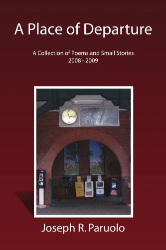 Cover for Joseph R. Paruolo · A Place of Departure: a Collection of Poems and Small Stories 2008 - 2009 (Paperback Book) (2009)
