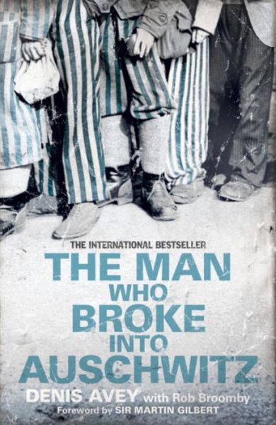 The Man Who Broke into Auschwitz: The Extraordinary True Story - Extraordinary Lives, Extraordinary Stories of World War Two - Denis Avey - Books - Hodder & Stoughton - 9781444714197 - September 29, 2011