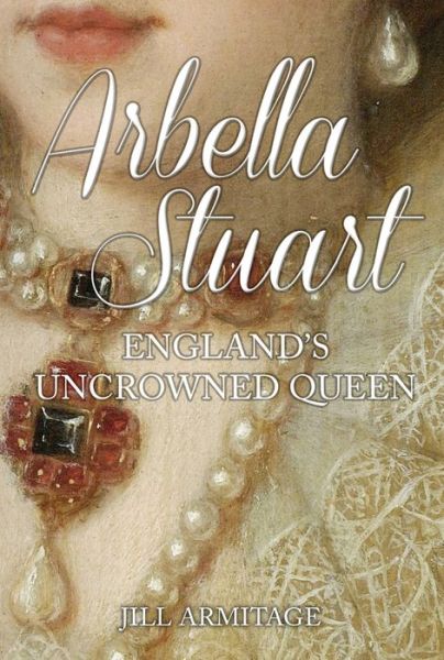 Cover for Jill Armitage · Arbella Stuart: The Uncrowned Queen (Hardcover Book) (2017)