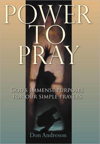 Cover for Don Andreson · Power to Pray: God's Immense Purposes for Our Simple Prayers (Hardcover Book) (2012)