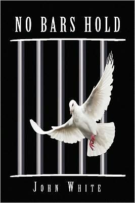 No Bars Hold - John White - Books - Xlibris Corporation - 9781450034197 - May 18, 2010