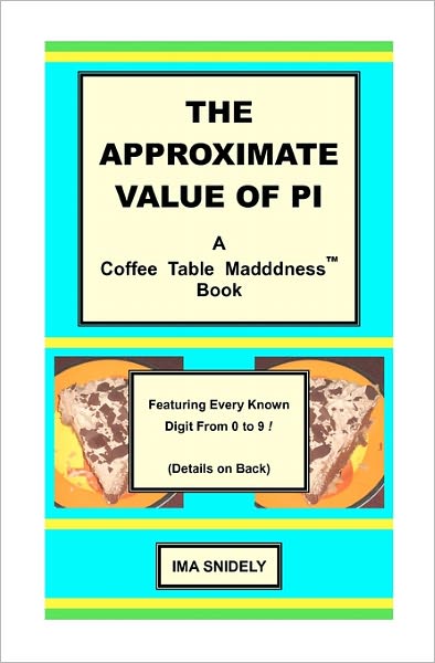 Cover for Ima Snidely · The Approximate Value of Pi:  a Coffee Table Madddness Book (Taschenbuch) (2010)