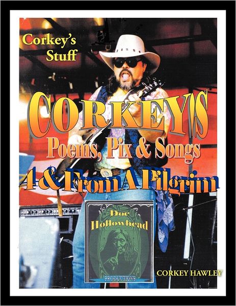 Cover for Corkey Hawley · Corkey's Poems, Pix &amp; Songs 4 &amp; from a Pilgrim: Corkey's Stuff (Paperback Book) (2011)