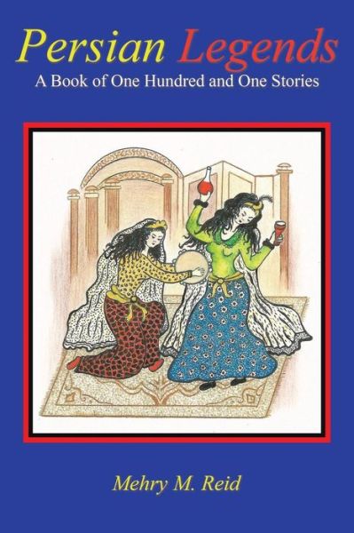 Persian Legends: a Book of One Hundred and One Stories - Mehry M Reid - Books - iUniverse - 9781462055197 - October 21, 2011