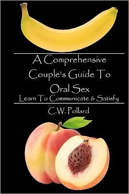 Cover for C W Pollard · A Comprehensive Couple's Guide to Oral Sex: Learn to Communicate &amp; Satisfy (Paperback Bog) (2011)