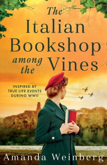 The Italian Bookshop Among the Vines: An absolutely gripping and heartbreaking WW2 historical novel, inspired by true events - Amanda Weinberg - Books - Bonnier Books Ltd - 9781471415197 - April 17, 2023