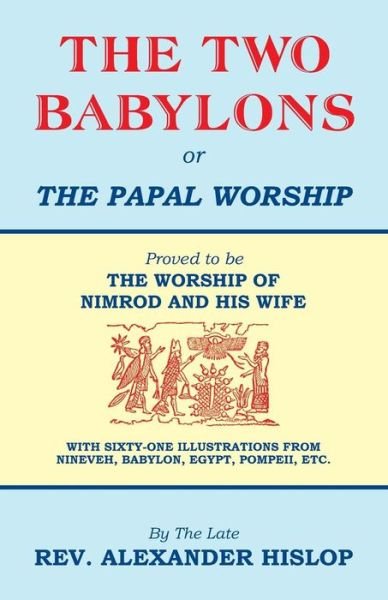 Cover for Alexander Hislop · The Two Babylons, Or the Papal Worship: Proved to be THE WORSHIP OF NIMROD AND HIS WIFE (Paperback Book) [2nd edition] (2014)