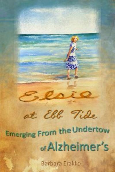 Cover for Barbara Erakko · Elsie at Ebb Tide : Emerging from the Undertow of Alzheimer's (Paperback Book) (2012)