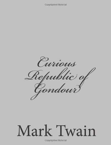 Curious Republic of Gondour - Mark Twain - Books - CreateSpace Independent Publishing Platf - 9781484004197 - April 1, 2013