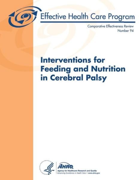 Cover for U S Department of Heal Human Services · Interventions for Feeding and Nutrition in Cerebral Palsy: Comparative Effectiveness Review Number 94 (Paperback Book) (2013)