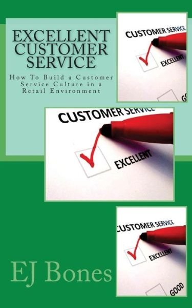 Cover for E J Bones · Excellent Customer Service: How to Build a Customer Service Culture in a Retail Environment (Paperback Bog) (2013)