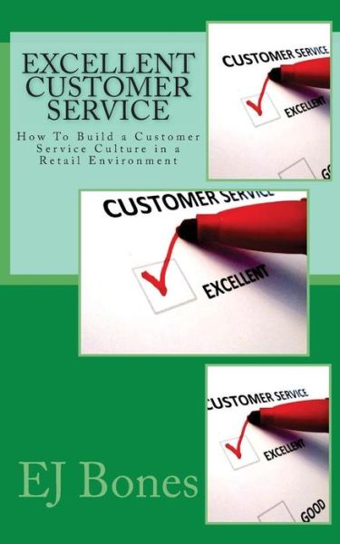 Cover for E J Bones · Excellent Customer Service: How to Build a Customer Service Culture in a Retail Environment (Paperback Book) (2013)