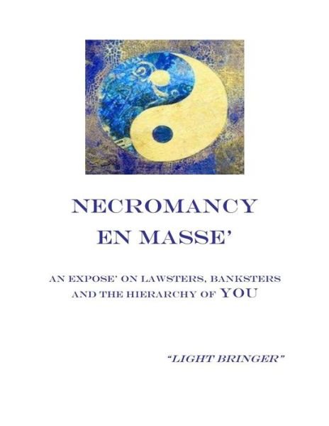 Cover for Light Bringer · Necromancy en Masse: an Expose on Lawsters, Banksters, and the Hierarchy of You (Paperback Bog) (2013)