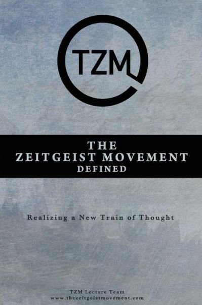 The Zeitgeist Movement Defined: Realizing a New Train of Thought - Tzm Lecture Team - Livros - Createspace - 9781495303197 - 22 de janeiro de 2014