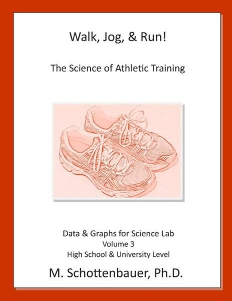 Walk, Jog, & Run: the Science of Athletic Training: Data & Graphs for Science Lab: Volume 3 - M Schottenbauer - Livros - Createspace - 9781495332197 - 8 de fevereiro de 2014