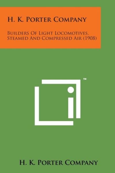 Cover for H K Porter Company · H. K. Porter Company: Builders of Light Locomotives, Steamed and Compressed Air (1908) (Pocketbok) (2014)
