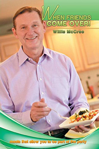 When Friends Come Over!: Meals That Allow You to Be Part of the Party - Willis Mccree - Kirjat - Xlibris Corporation - 9781499008197 - tiistai 15. heinäkuuta 2014