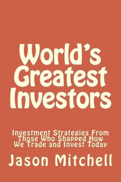 Cover for Jason Mitchell · World's Greatest Investors: Investment Strategies from Those Who Shapped How We Trade and Invest Today (Pocketbok) (2014)