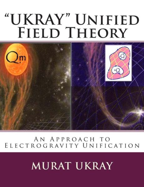 Cover for Murat Ukray · UKRAY Unified Field Theory: An Approach to Electrogravity Unification (Paperback Book) (2014)