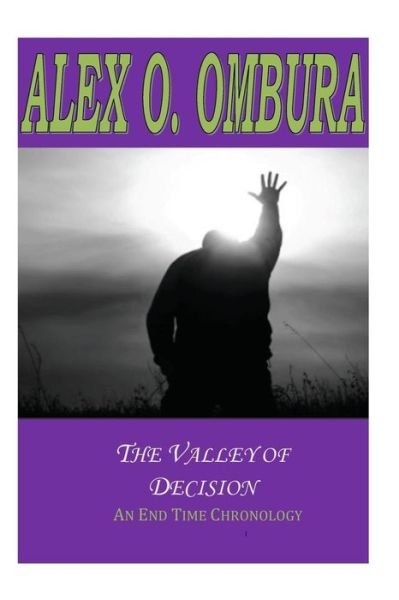 Cover for Pst Alex O Ombura · The Valley of Decision: an End Time Chronology (Taschenbuch) (2014)