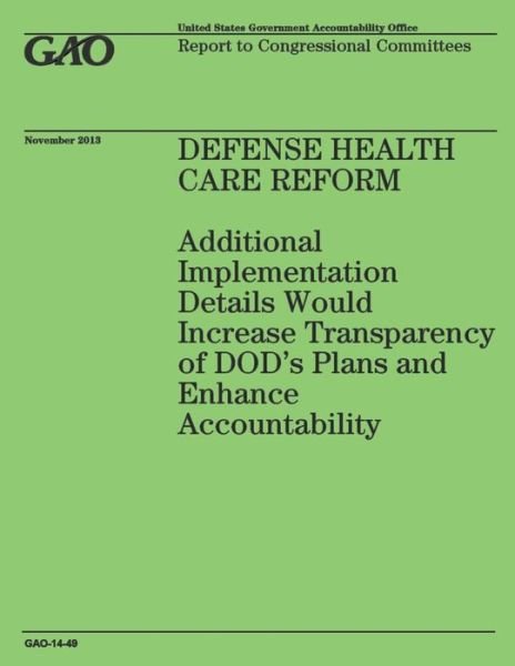 Cover for Government Accountability Office · Defense Health Care Reform: Additional Implementation Details Would Increase Transparency of Dod's Plans and Enhance Accountability (Taschenbuch) (2014)