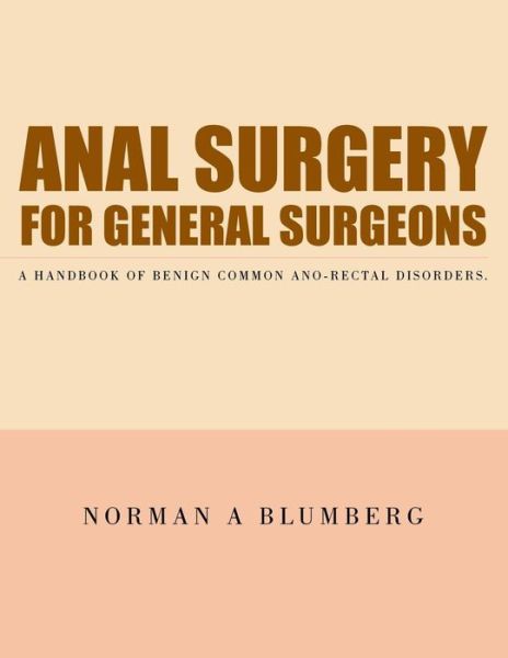 Cover for Norman a Blumberg · Anal Surgery for General Surgeons: a Handbook of Benign Common Ano-rectal Disorders. (Paperback Book) (2015)