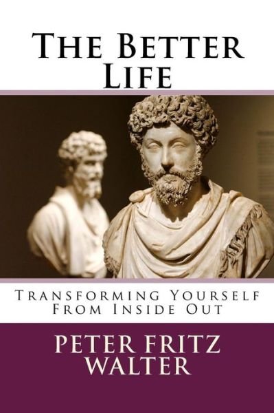 Cover for Peter Fritz Walter · The Better Life: Transforming Yourself from Inside out (Taschenbuch) (2014)